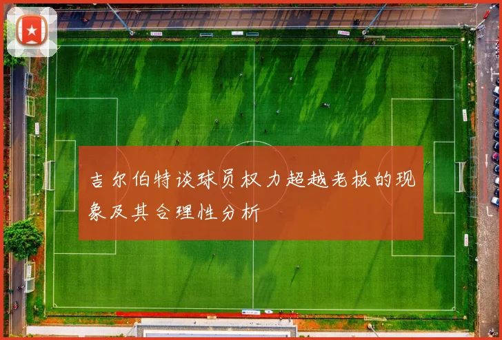 吉尔伯特谈球员权力超越老板的现象及其合理性分析