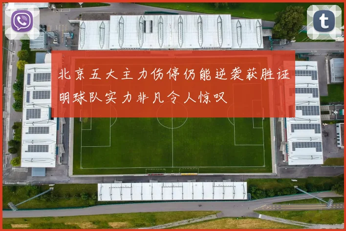 北京五大主力伤停仍能逆袭获胜证明球队实力非凡令人惊叹